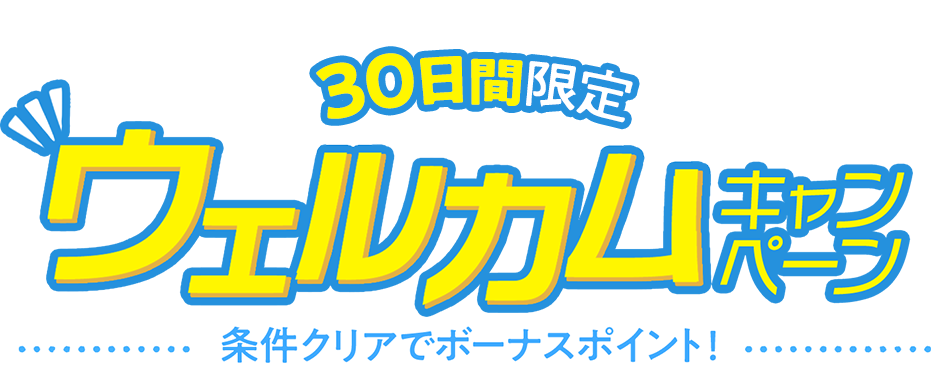30日間限定!ウェルカムキャンペーン! 条件クリアでボーナスポイント!